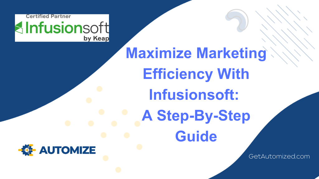 Maximize Marketing Efficiency With Infusionsoft a Step-By-Step Guide