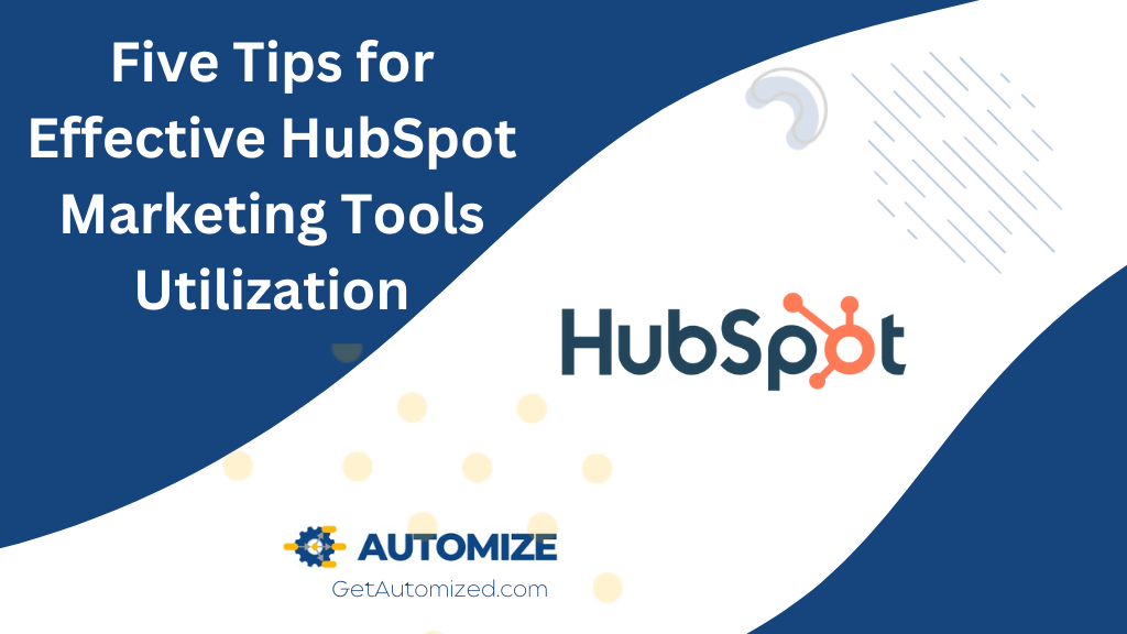 Five Tips for Effective HubSpot Marketing Tools Utilization