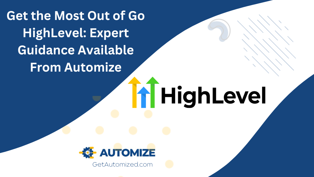 Get the Most Out of Go HighLevel Expert Guidance Available From Automize