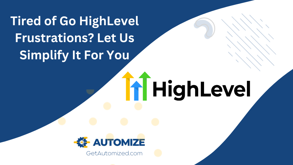 Tired of Go HighLevel Frustrations? Let Us Simplify It For You